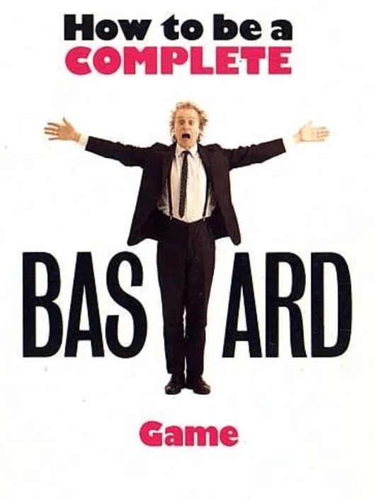 How to Be a Complete Bastard
