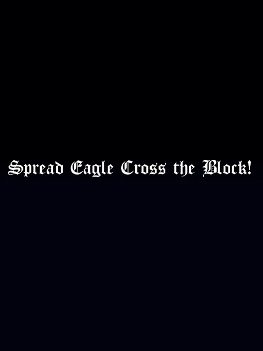 Spread Eagle Cross the Block!
