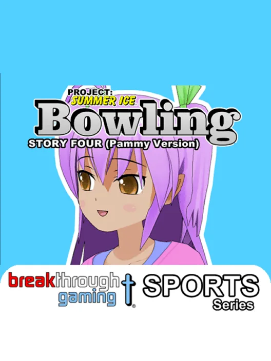 Project: Summer Ice - Bowling: Story Four - Pammy Version